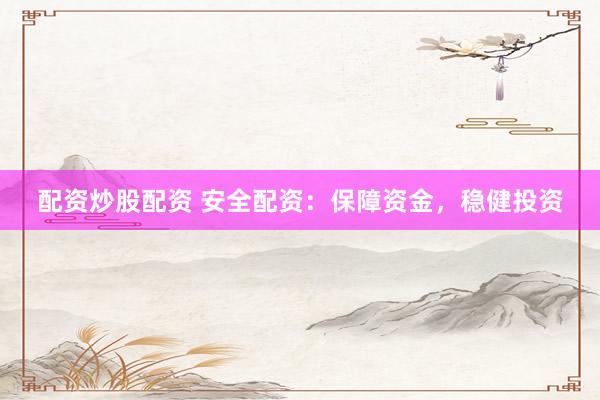 配资炒股配资 安全配资：保障资金，稳健投资