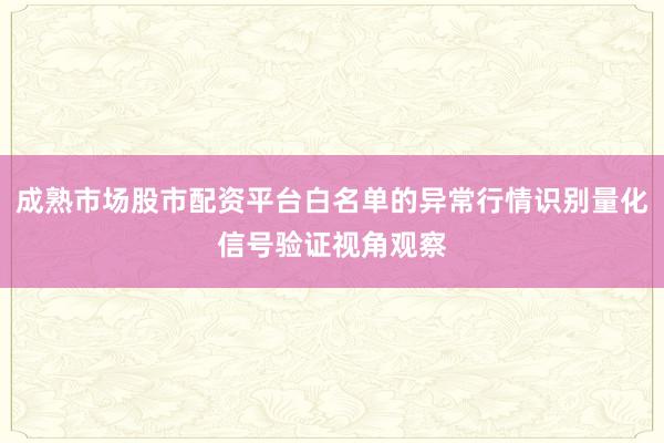 成熟市场股市配资平台白名单的异常行情识别量化信号验证视角观察