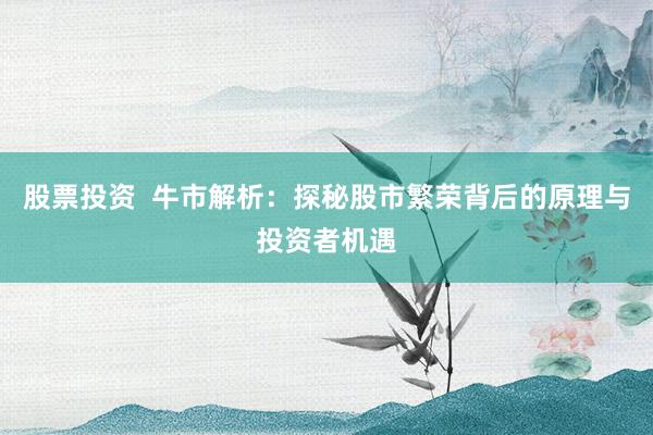 股票投资  牛市解析：探秘股市繁荣背后的原理与投资者机遇